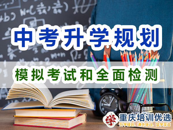 中考升學(xué)規(guī)劃必備第四步：模擬考試和全面檢測(cè)；重慶培訓(xùn)優(yōu)選機(jī)構(gòu)