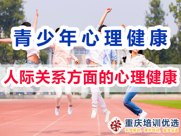 青少年心理健康教育知識(shí)（二）：人際關(guān)系方面的心理健康；重慶培訓(xùn)優(yōu)選