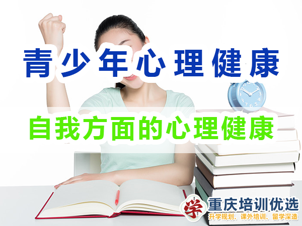 青少年心理健康教育知識(shí)（三）：自我方面的心理健康；重慶培訓(xùn)優(yōu)選