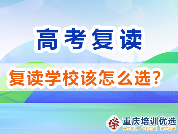 高考復讀學校該怎么選擇比較靠譜？重慶培訓優選淺談