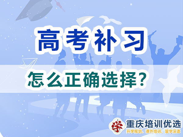 高考補習學校該怎么正確選擇？重慶培訓優選機構