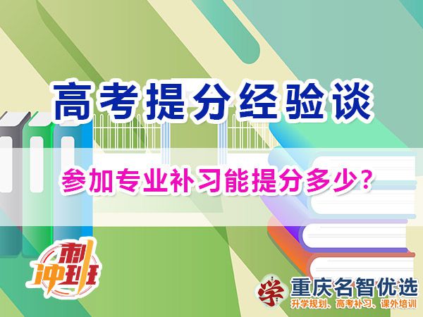 一般參加專業靠譜的高考補習學校能提分多少？重慶高考補習學校