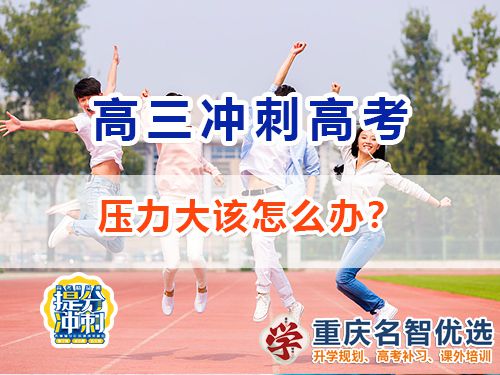 高三復習沖刺高考壓力大該如何正確調節？重慶高考補習學校經驗談