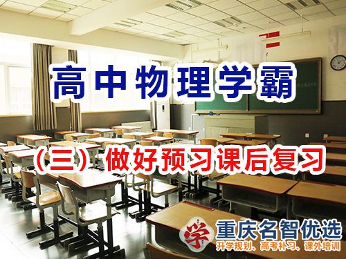 高中物理提高成績第三步：做好預習課后復習；重慶高考補習學校經驗