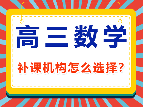 高三數學1v1補課班輔導機構哪家好？重慶高考補習班老師建議