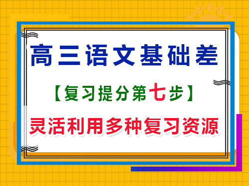 高三語文基礎差補救方法第七步：靈活利用多種復習資源；重慶藝考生文化課培訓機構