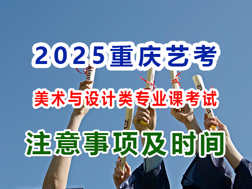 2025年重慶高考藝考（一）：美術與設計類專業課考試注意事項；重慶藝考生文化課培訓機構經驗談